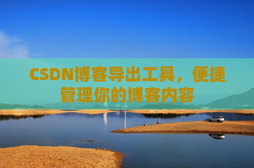 CSDN博客导出工具，便捷管理你的博客内容